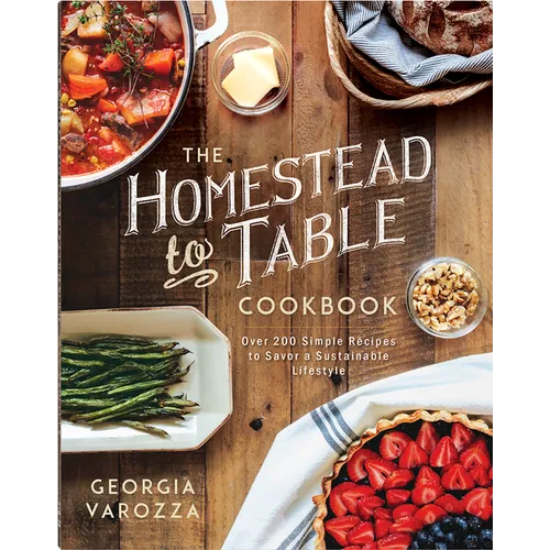 The Homestead-To-Table Cookbook: Over 200 Simple Recipes to Savor a Sustainable Lifestyle