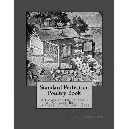 Standard Perfection Poultry Book: A Complete Description of Chicken Breeds, Turkeys, Ducks and Geese