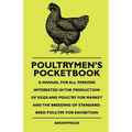 Poultrymen's Pocketbook - A Manual For All Persons Interested In The Production Of Eggs And Poultry For Market And The Breeding Of Standard-Bred Poult
